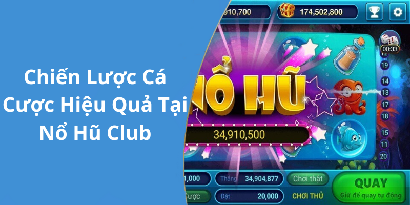 Chiến Lược Cá Cược Hiệu Quả Tại Nổ Hũ Club