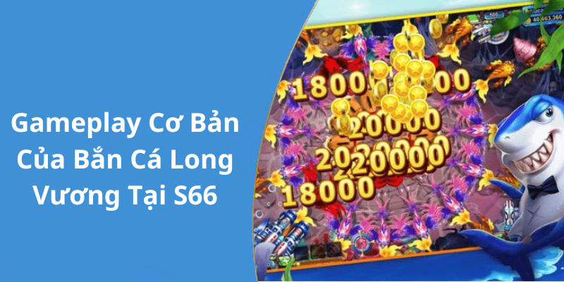 Gameplay Cơ Bản Của Bắn Cá Long Vương Tại S66