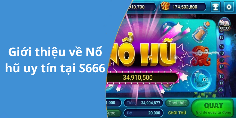 Giới thiệu về Nổ hũ uy tín tại S666