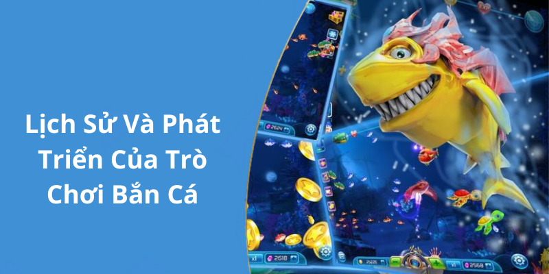 Lịch Sử Và Phát Triển Của Trò Chơi Bắn Cá