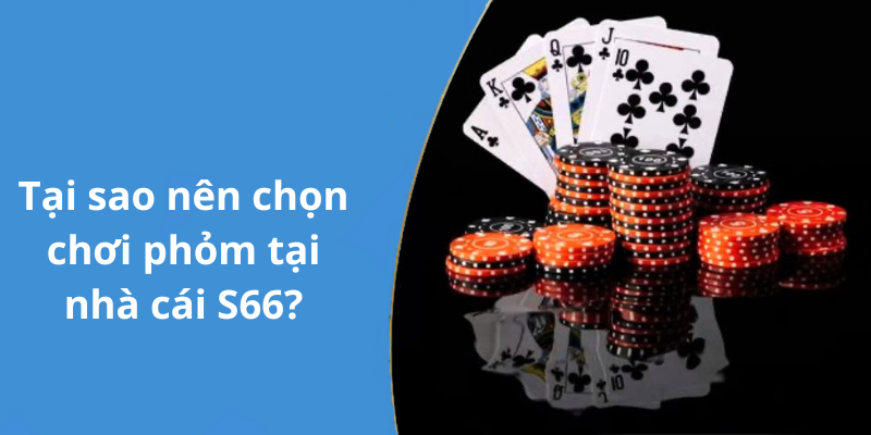 Tại sao nên chọn chơi phỏm tại nhà cái S66