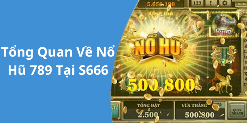 Tổng Quan Về Nổ Hũ 789 Tại S666